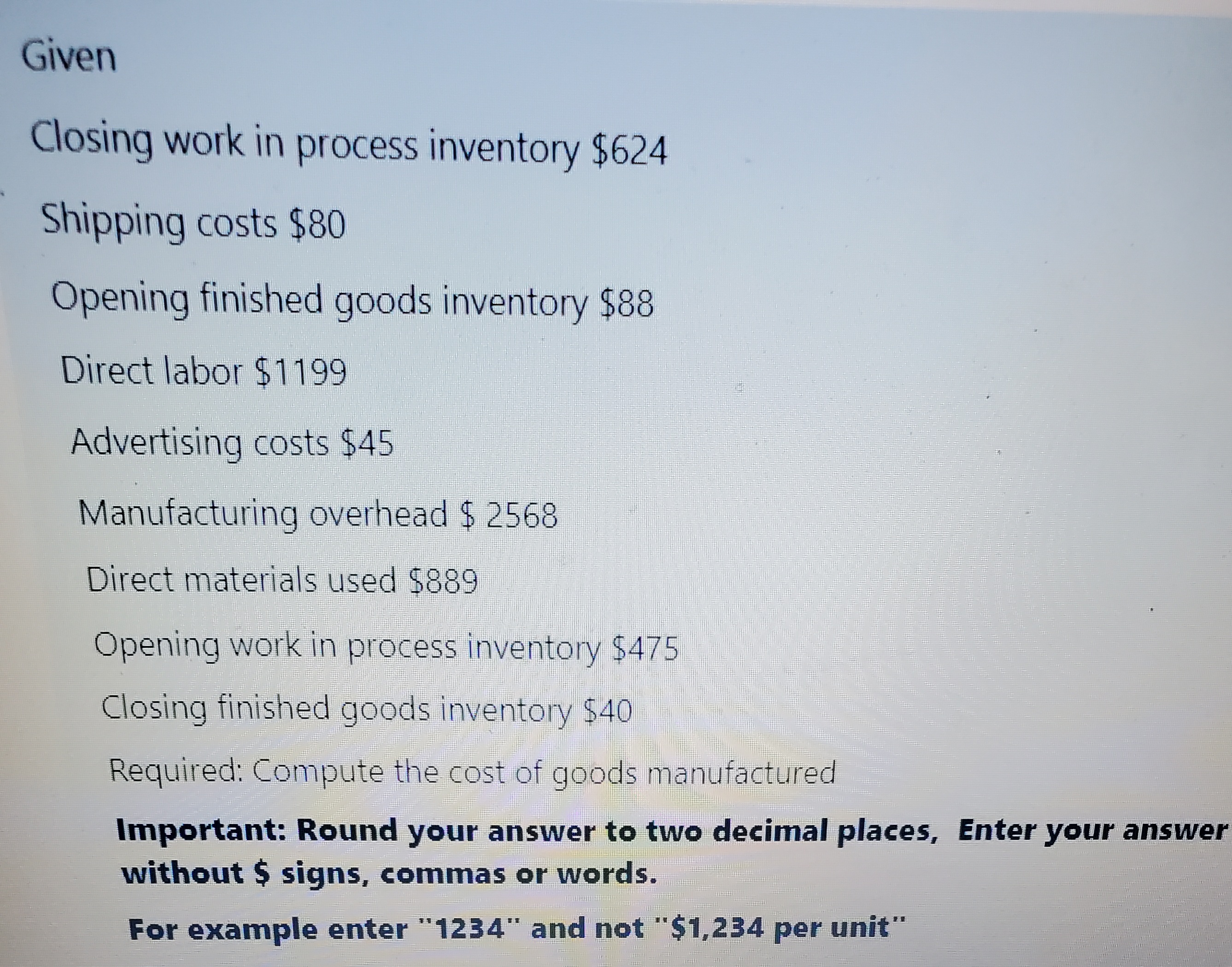 Given Closing work in process inventory $624 Shipping costs $80 Opening