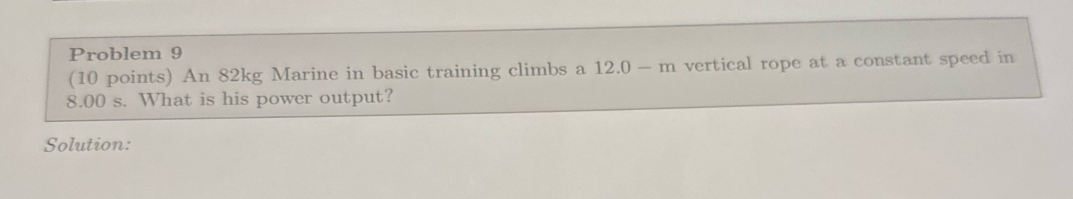  Problem 9 (10 points) An 82kg Marine in basic training climbs