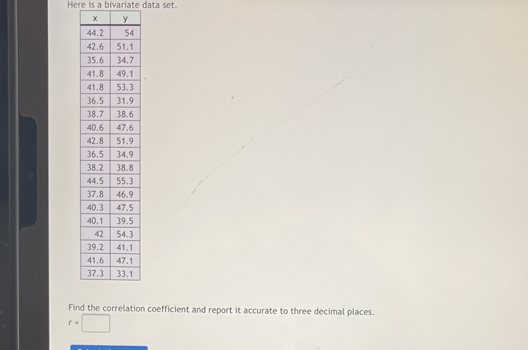  Here is a bivariate data set. X y 44.2 54 42.6