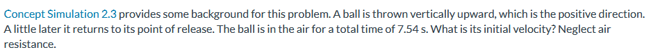 Concept Simulation 2.3 provides some background for this problem. A ball