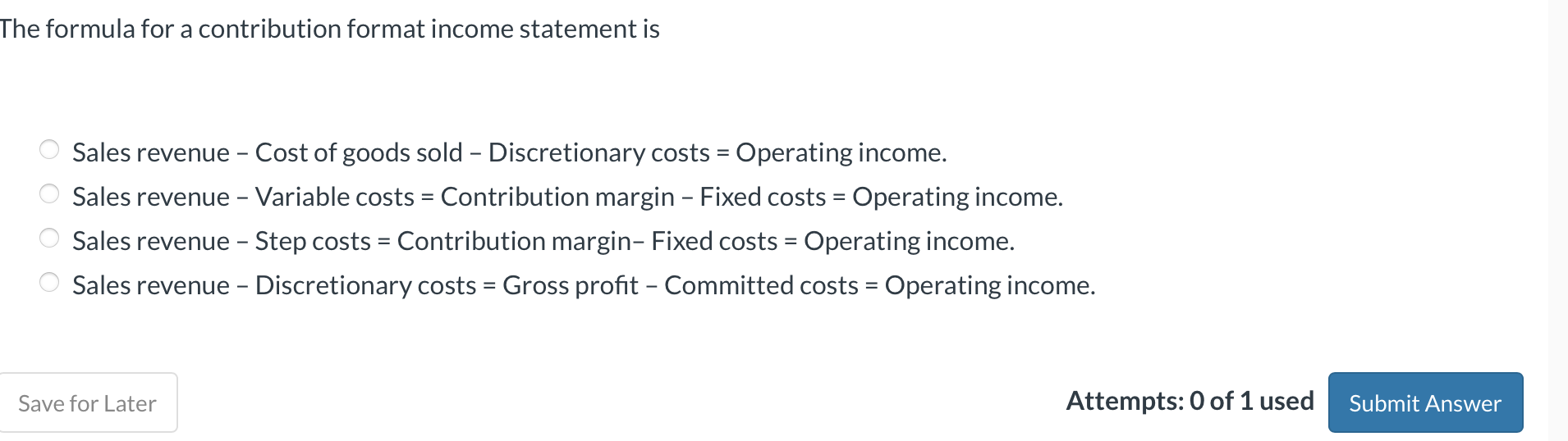 The formula for a contribution format income statement is Sales revenue