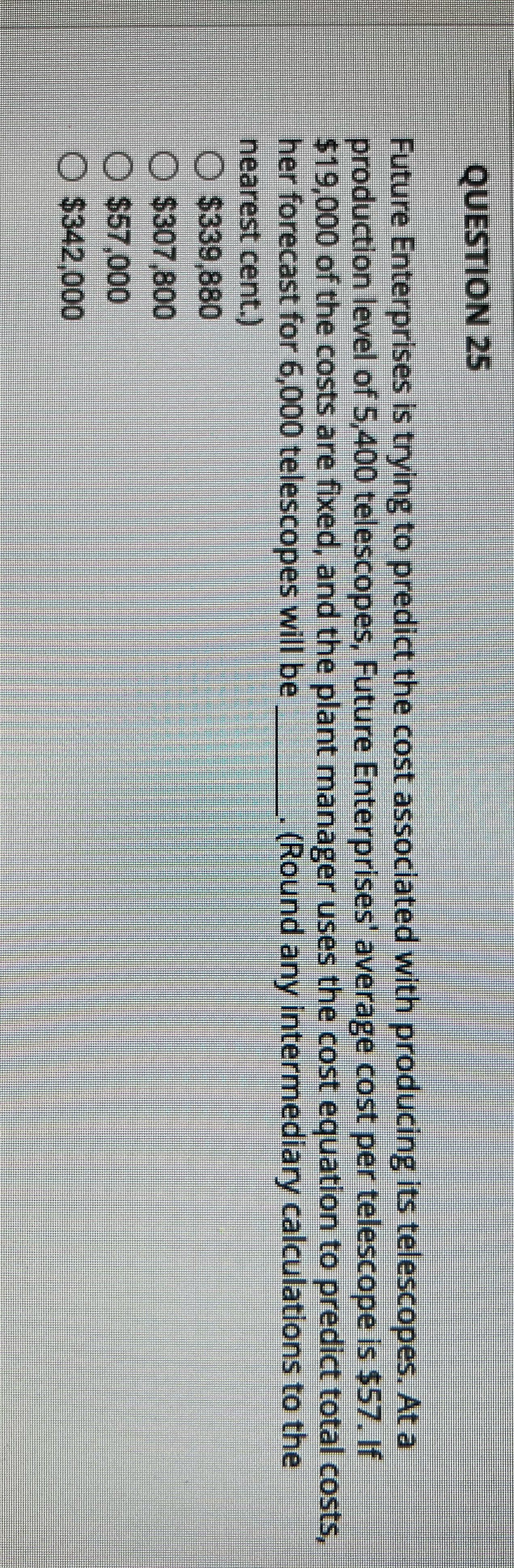 QUESTION 25 Future Enterprises is trying to predict the cost associated