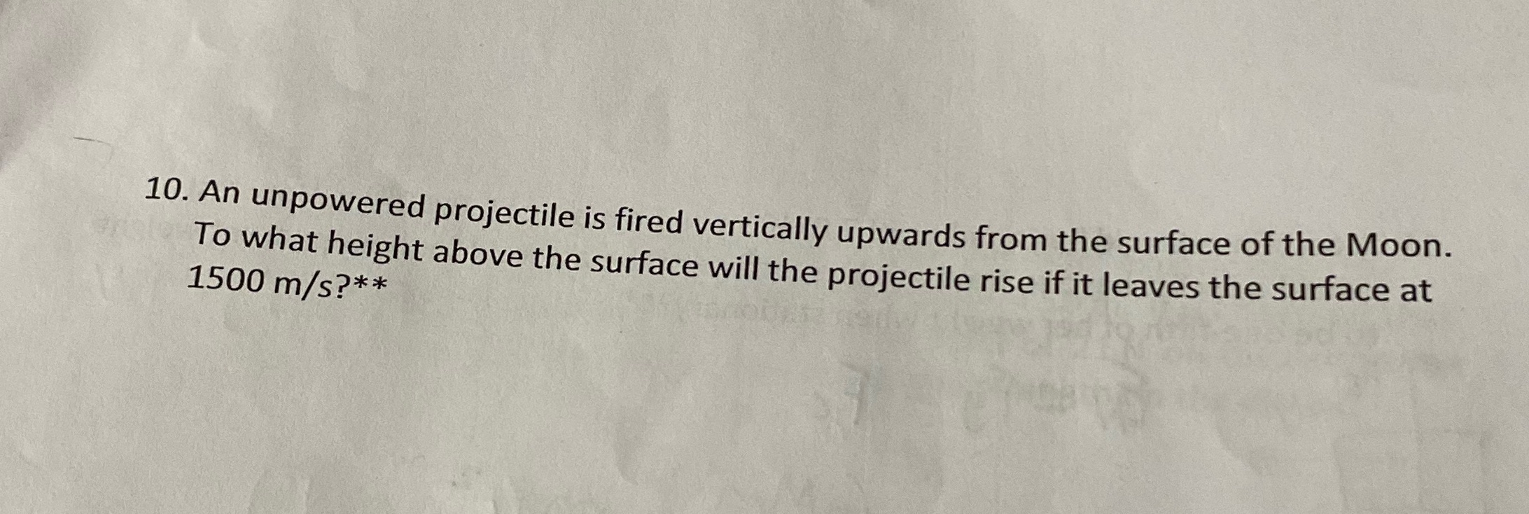 10. An unpowered projectile is fired vertically upwards from the surface