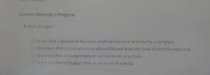 Current Attempt in Progress A static budget is one that is