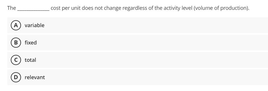 change even when activity (production) levels change. A True B FalseThe cost