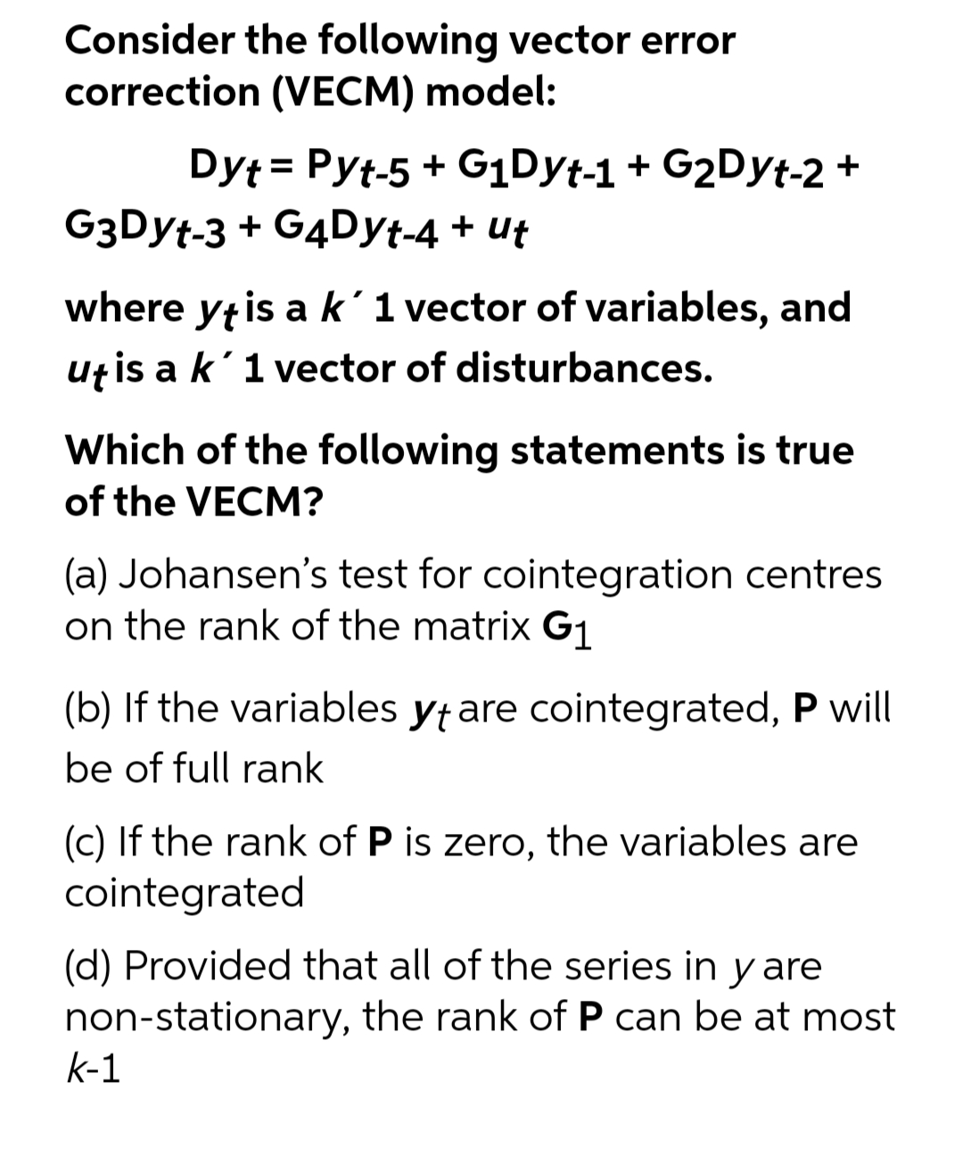 Consider the following vector error correction (VECM) model: Dyt = Pyt-5