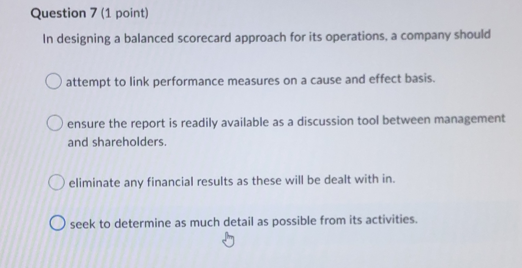 Question 7 (1 point) In designing a balanced scorecard approach for