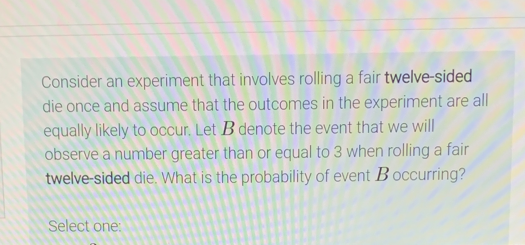Consider an experiment that involves rolling a fair twelve-sided die once