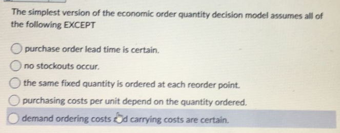  The simplest version of the economic order quantity decision model assumes