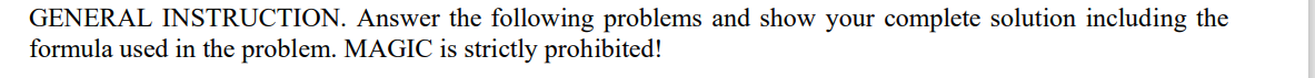 GENERAL INSTRUCTION. Answer the following problems and show your complete solution