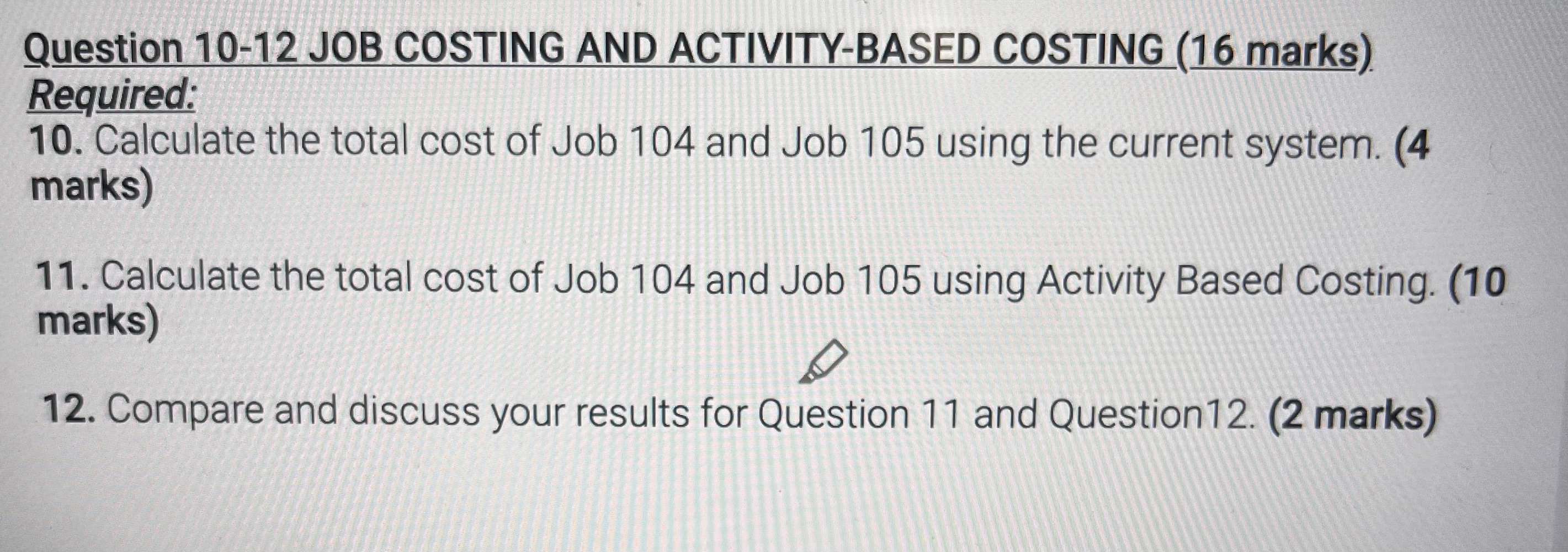 Question 10-12 JOB COSTING AND ACTIVITY-BASED COSTING (16 marks) Required: 10.