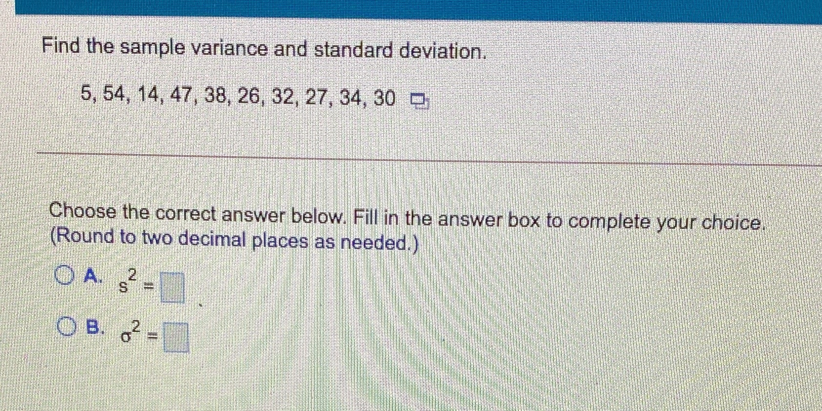  Find the sample variance and standard deviation. 5, 54, 14, 47,