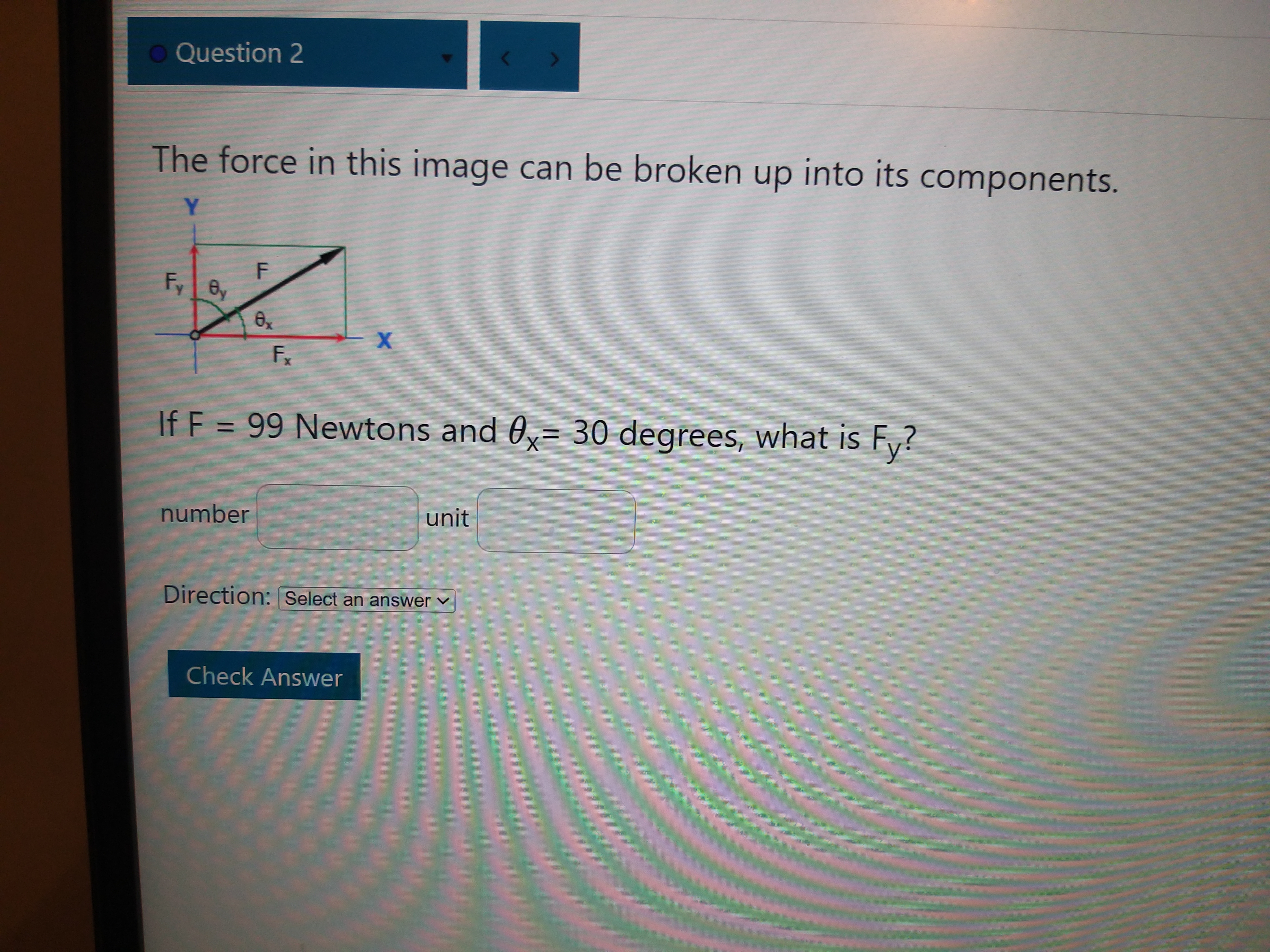  . Question 2 The force in this image can be broken