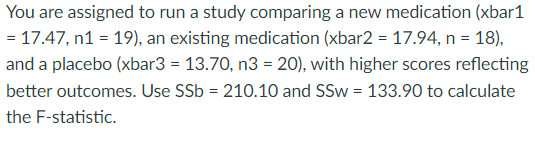  You are assigned to run a study comparing a new medication