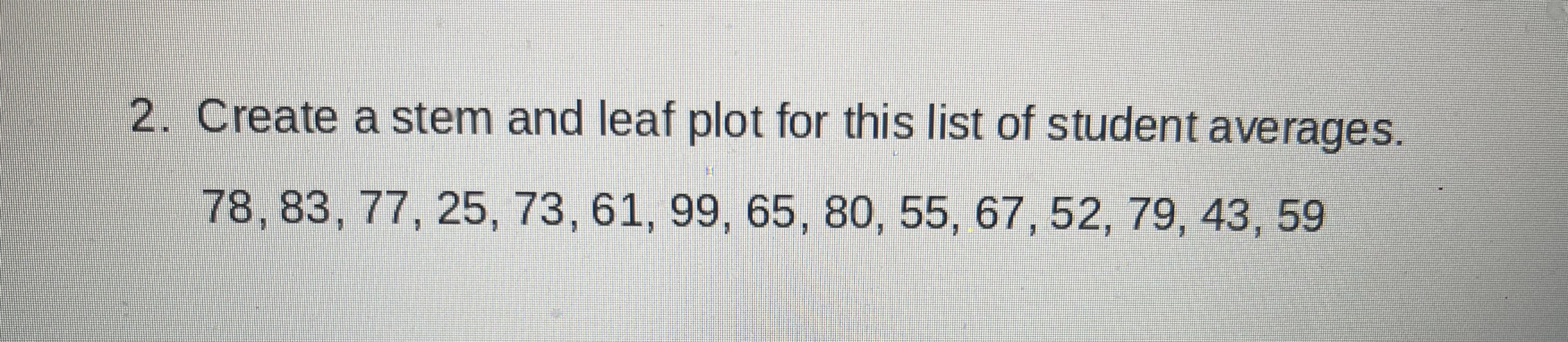 Question 2. Please Answer ASAP 2. Create a stem and leaf plot