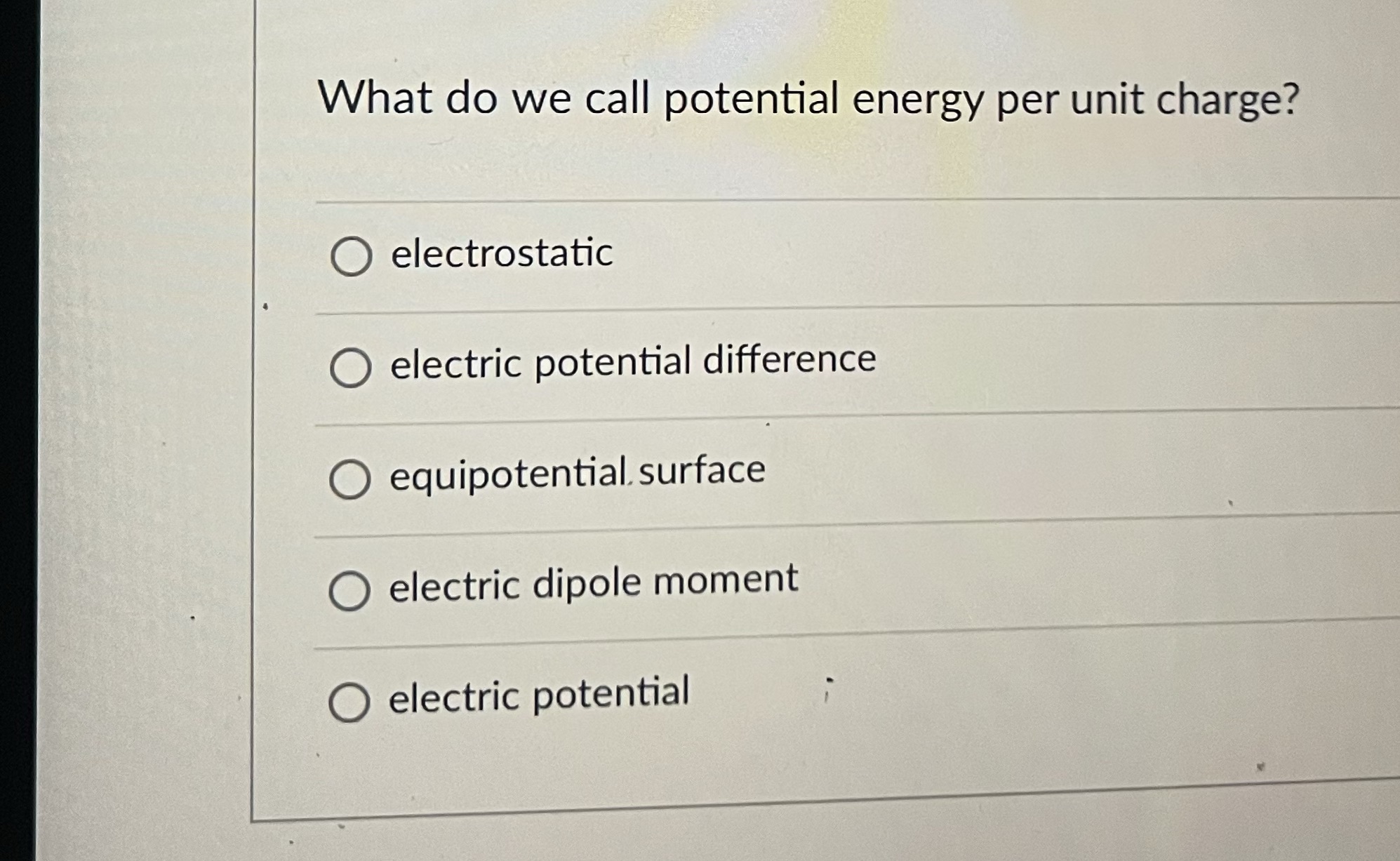  What do we call potential energy per unit charge? O electrostatic