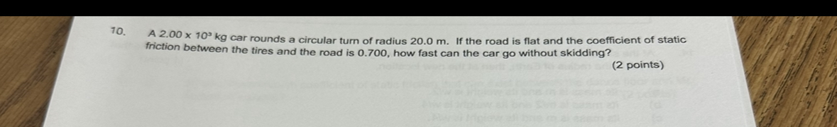 Answer the question below 10. A 2.00 x 10' kg car rounds