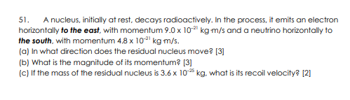 51. A nucleus, initially at rest. decays radoactivety. In the process, it