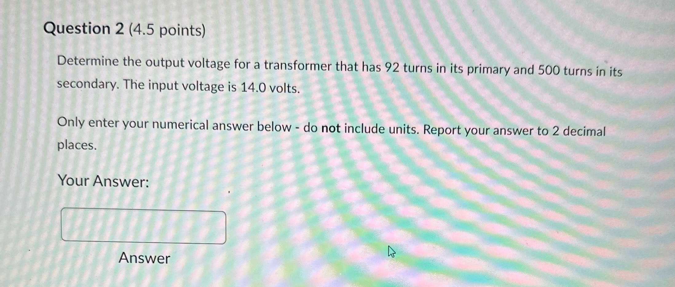  Question 2 (4.5 points) Determine the output voltage for a transformer