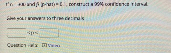  If n = 300 and p (p-hat) = 0.1, construct a