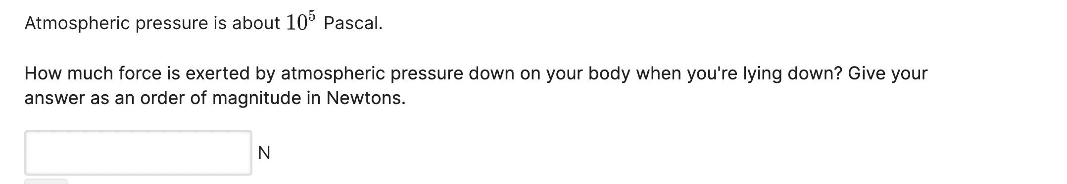  Atmospheric pressure is about 105 Pascal. How much force is exerted