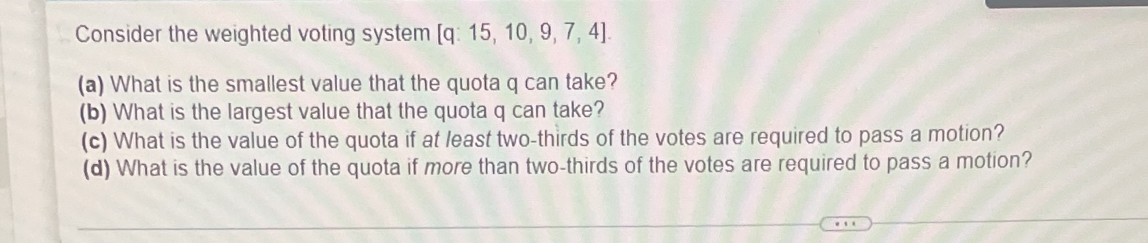  Consider the weighted voting system [q: 15, 10, 9, 7, 4]