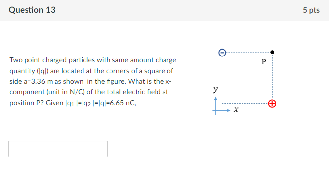 Question 13 5 pts O Two point charged particles with same