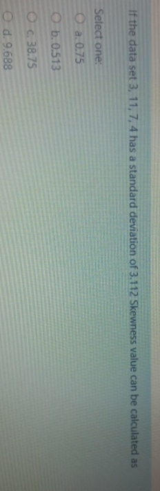 skewness value ? If the data set 3, 11, 7, 4 has