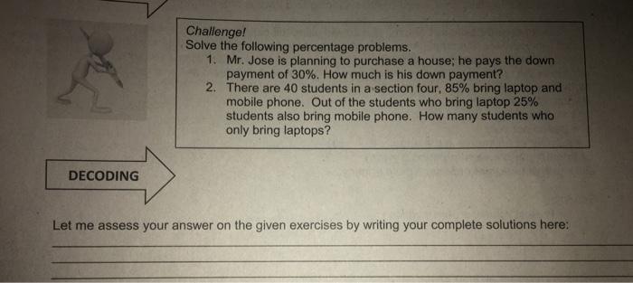 DECODING Challenge! Solve the following percentage problems. 1. Mr. Jose is planning