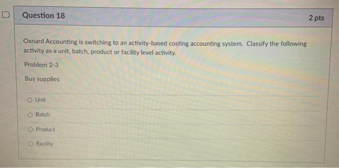 D Question 18 Oxnard Accounting is switching to an activity-based costing accounting