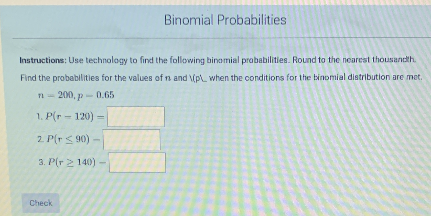 How do you solve this? Binomial Probabilities Instructions: Use technology to find