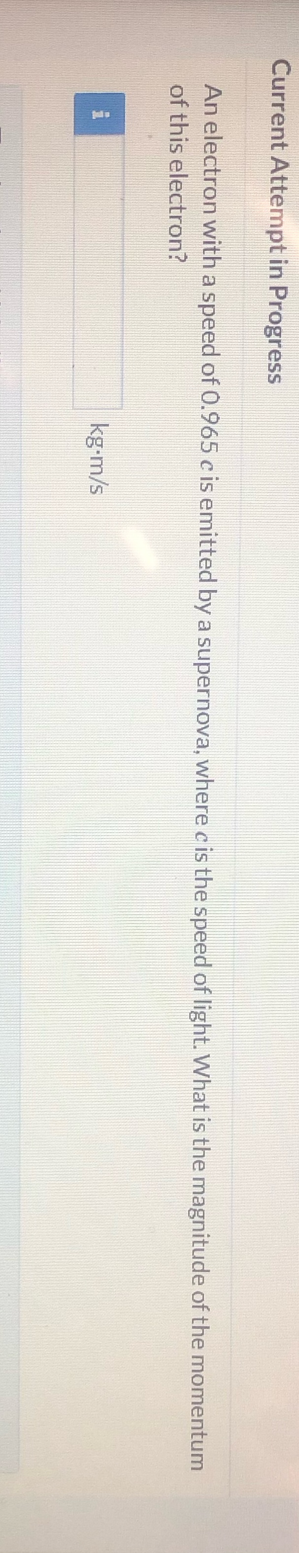 Current Attempt in Progress An electron with a speed of 0.965