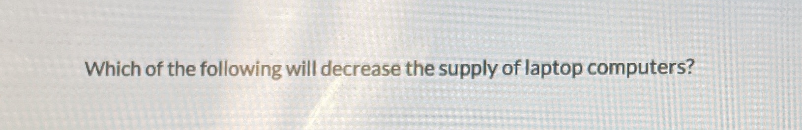 Which of the following will decrease the supply of laptop computers?
