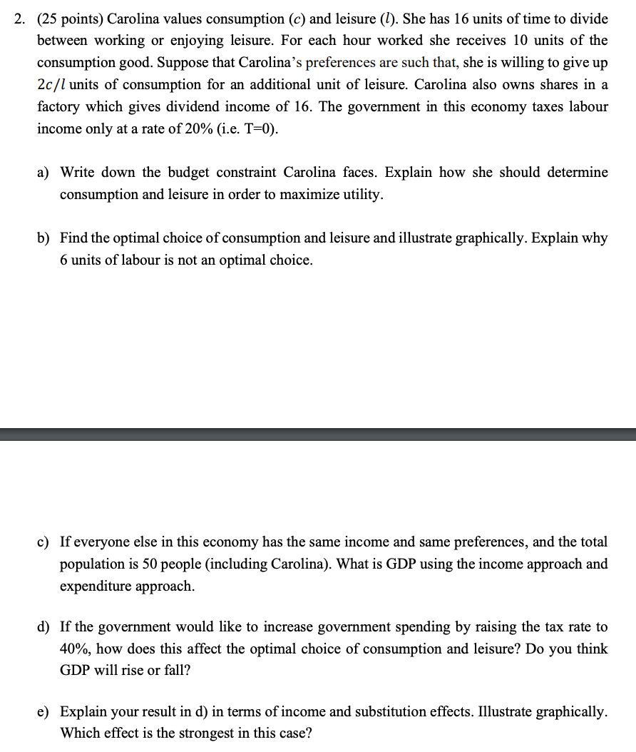 2. (25 points) Carolina values consumption (c) and leisure (). She