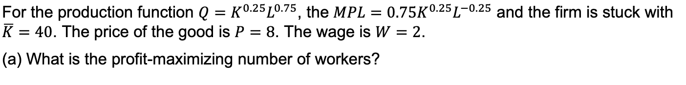 For the production function Q = K%251L%75, the MPL = 0.75K%25L~925