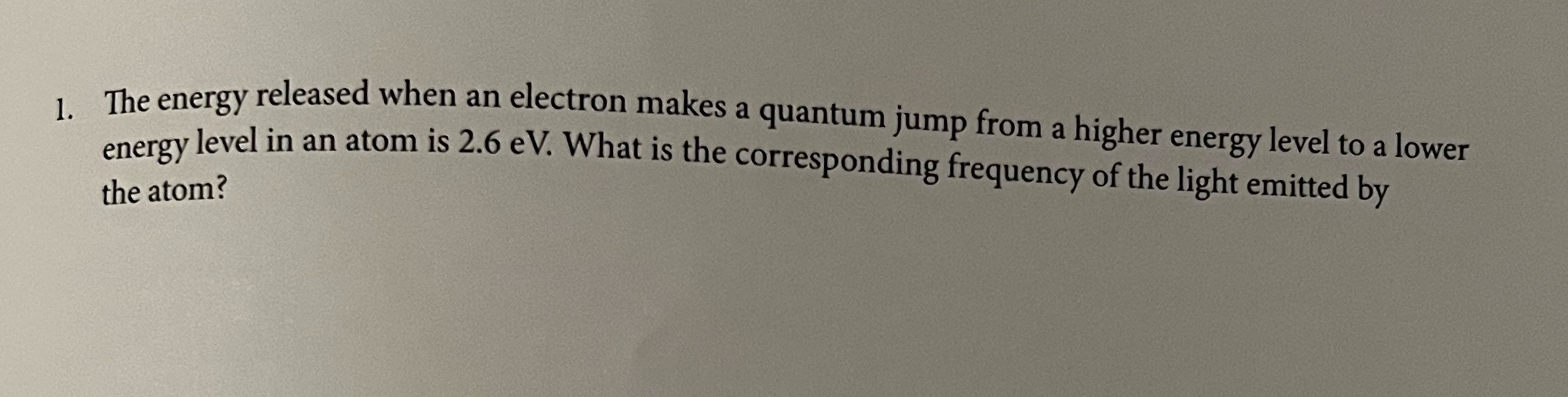  1. The energy released when an electron makes a quantum jump