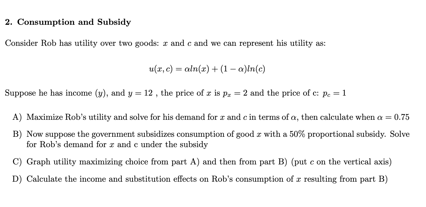 2. Consumption and Subsidy Consider Rob has utility over two goods: