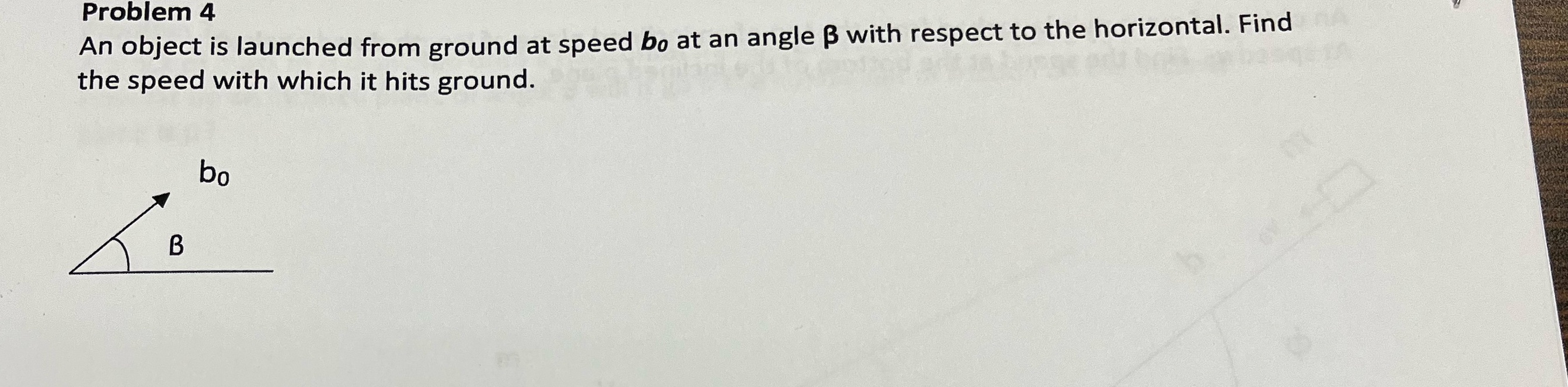 Problem 4 An object is launched from ground at speed bo