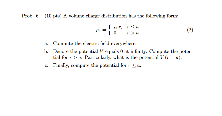  Prob. 6. (10 pts) A volume charge distribution has the following
