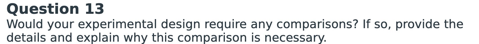  Question 13 Would your experimental design require any comparisons? If 50,