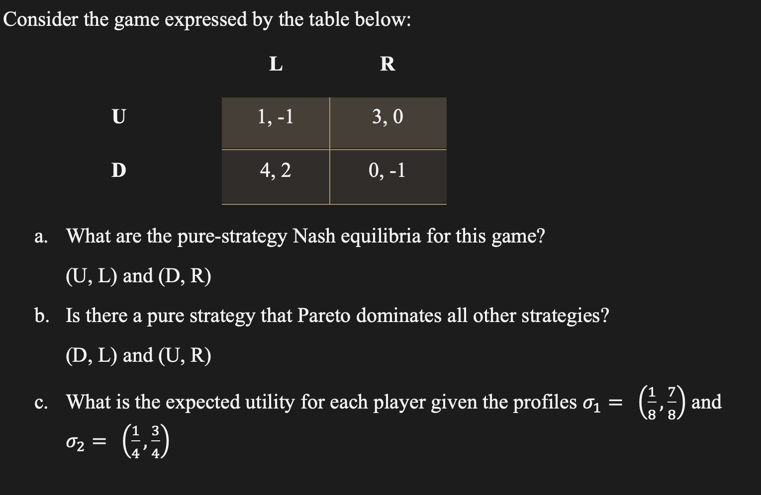 Consider the game expressed by the table below: L R U