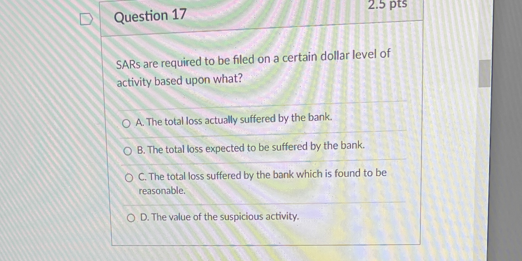  D Question 17 2.5 pts SARs are required to be filed