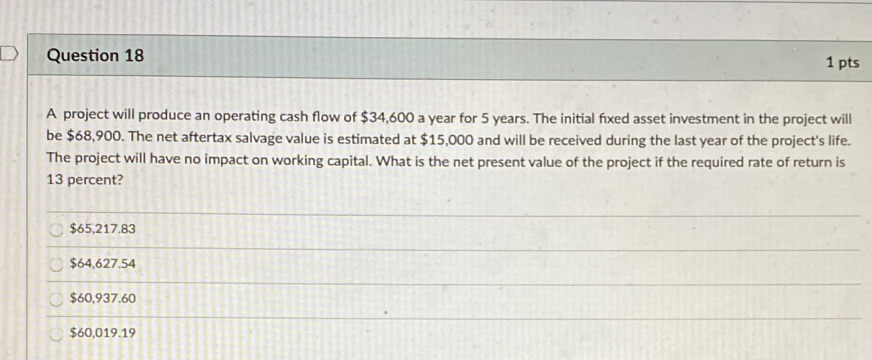Question 18 1 pts A project will produce an operating cash