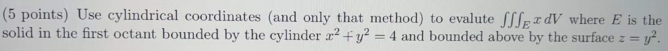  (5 points) Use cylindrical coordinates (and only that method) to evalute