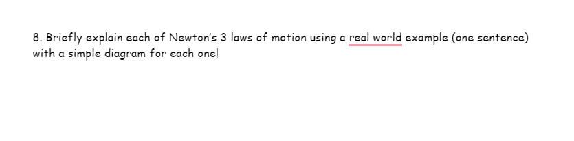 8. Briefly explain each of Newton's 3 laws of motion using a