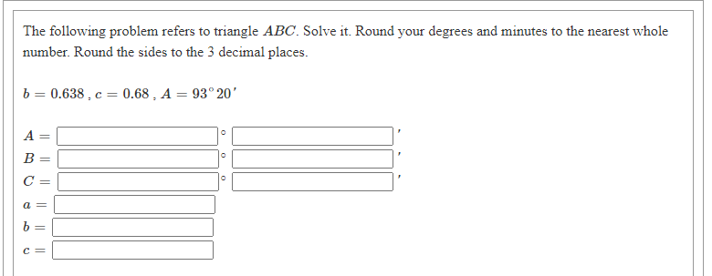 degrees and minutes to the nearest whole number. Round the sides to