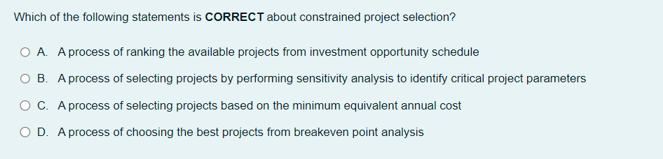 Which ofthe following statements is CORRECT about constrained project selection? C