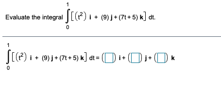  Evaluate the integral [[(2) 1+ (9))+(71+ 5) k] at. [(12) 1