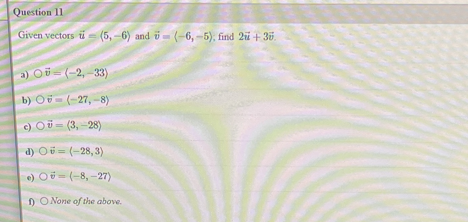 Question 11 Given vectors u = (5, -6) and v (