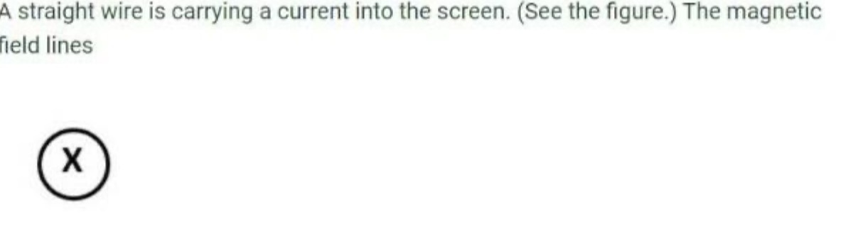 A straight wire is carrying a current into the screen. (See the